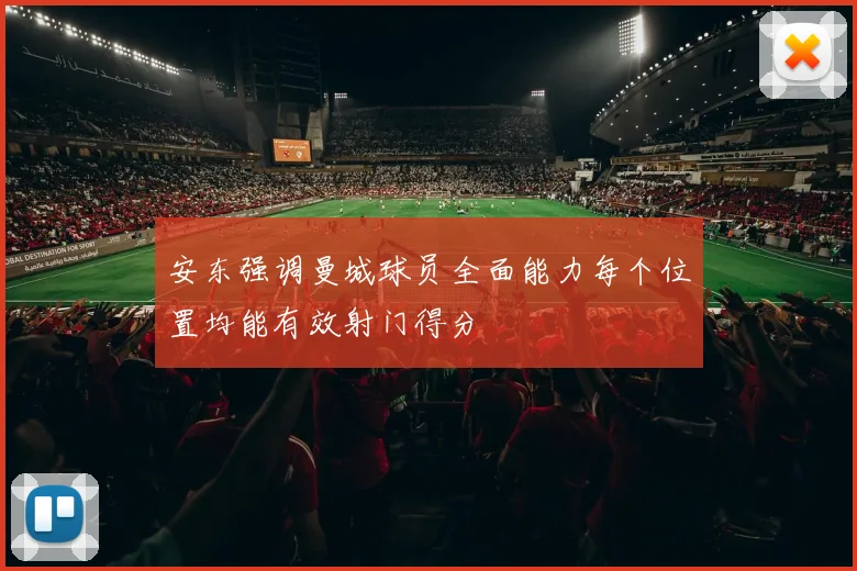 安东强调曼城球员全面能力每个位置均能有效射门得分