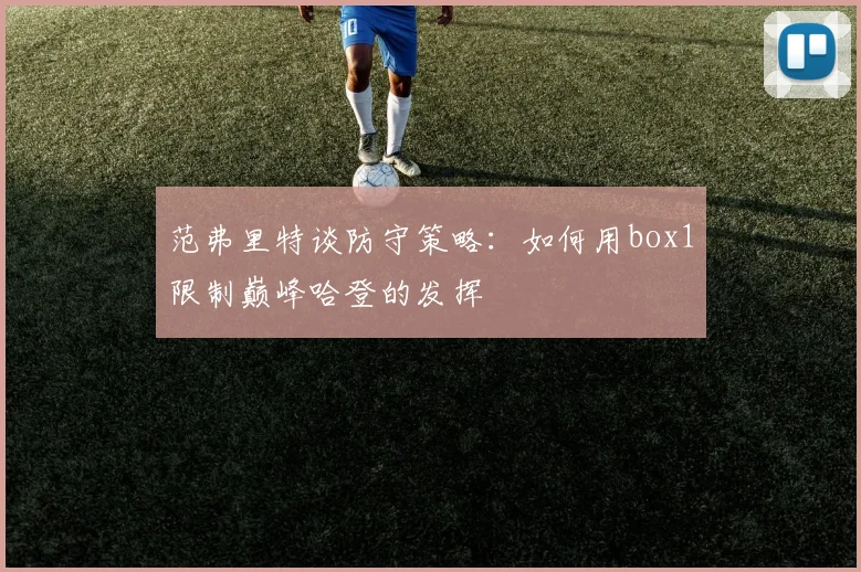 范弗里特谈防守策略：如何用box1限制巅峰哈登的发挥